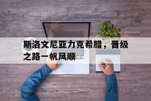 斯洛文尼亚力克希腊，晋级之路一帆风顺的简单介绍