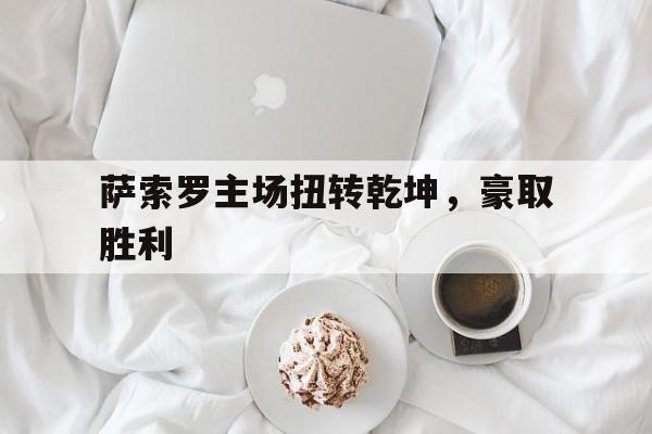 萨索罗主场扭转乾坤，豪取胜利的简单介绍